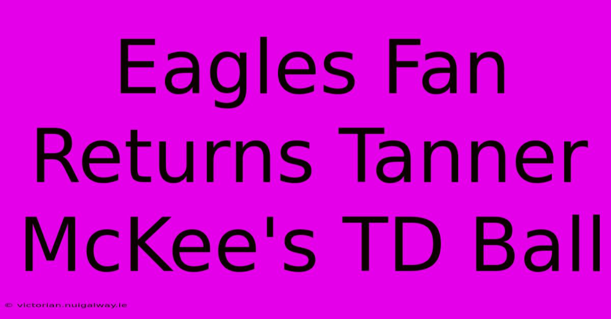 Eagles Fan Returns Tanner McKee's TD Ball