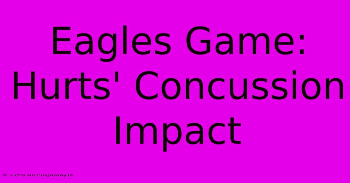 Eagles Game: Hurts' Concussion Impact