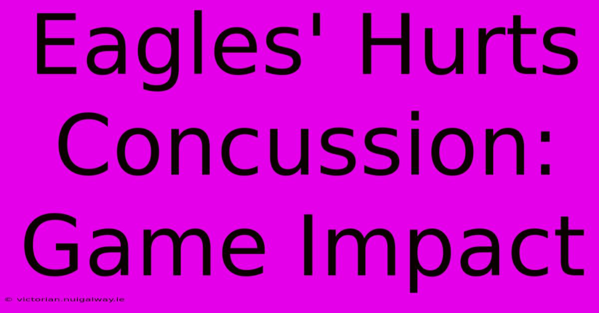 Eagles' Hurts Concussion: Game Impact