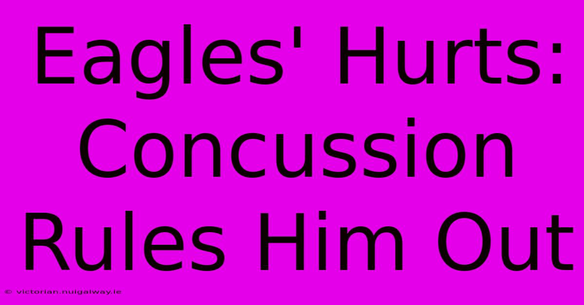 Eagles' Hurts: Concussion Rules Him Out