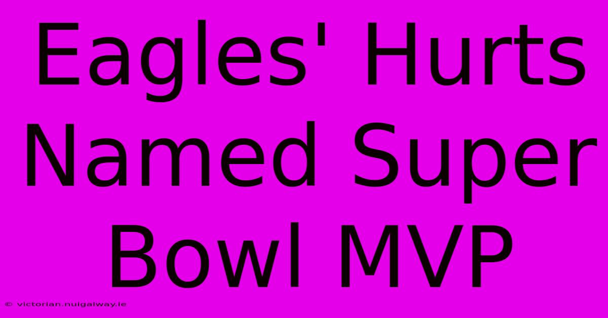 Eagles' Hurts Named Super Bowl MVP