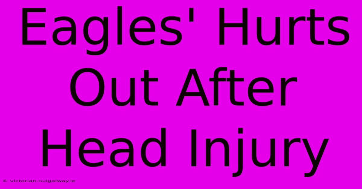 Eagles' Hurts Out After Head Injury