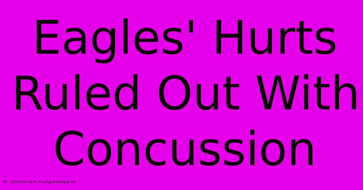 Eagles' Hurts Ruled Out With Concussion