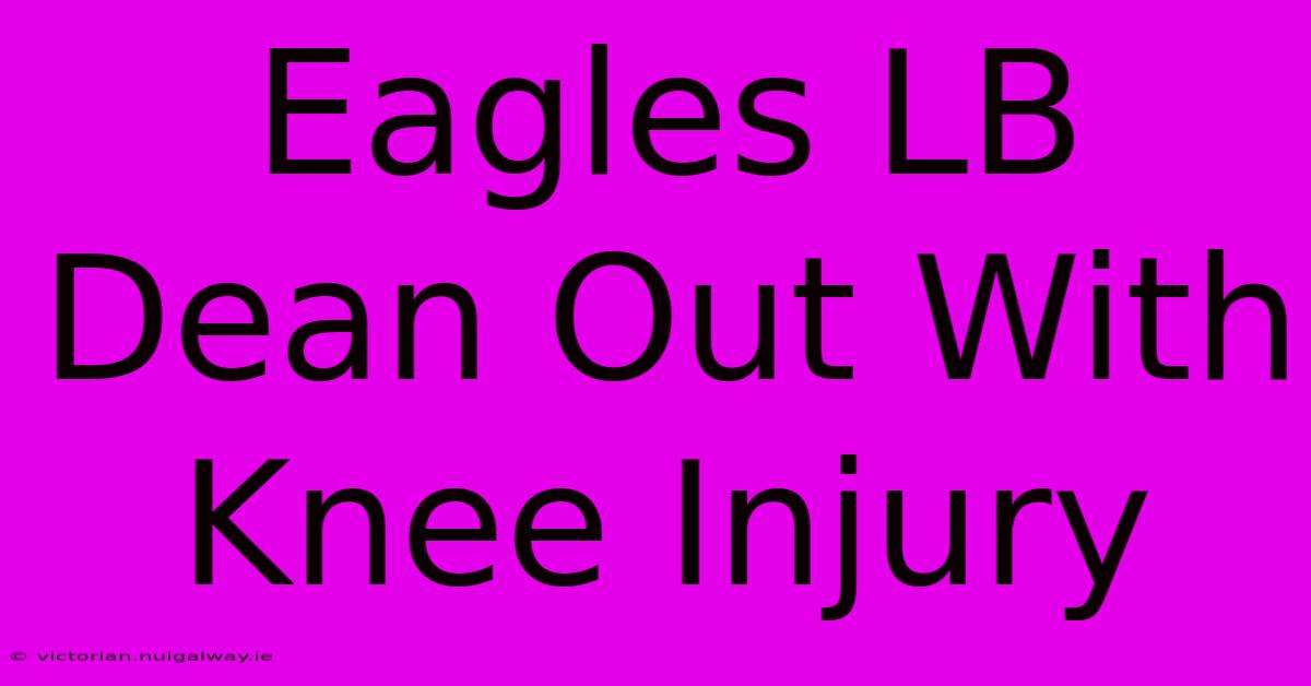 Eagles LB Dean Out With Knee Injury