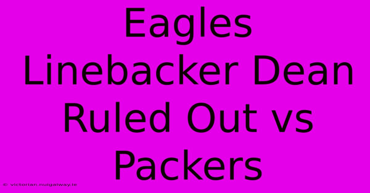 Eagles Linebacker Dean Ruled Out Vs Packers