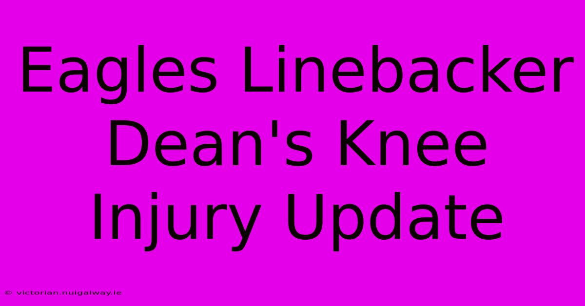 Eagles Linebacker Dean's Knee Injury Update