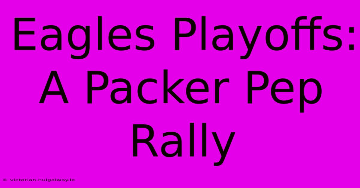 Eagles Playoffs: A Packer Pep Rally