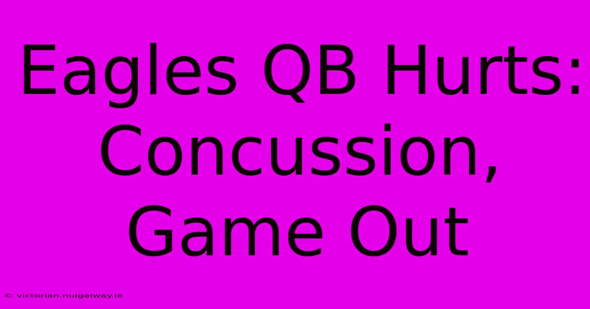 Eagles QB Hurts: Concussion, Game Out