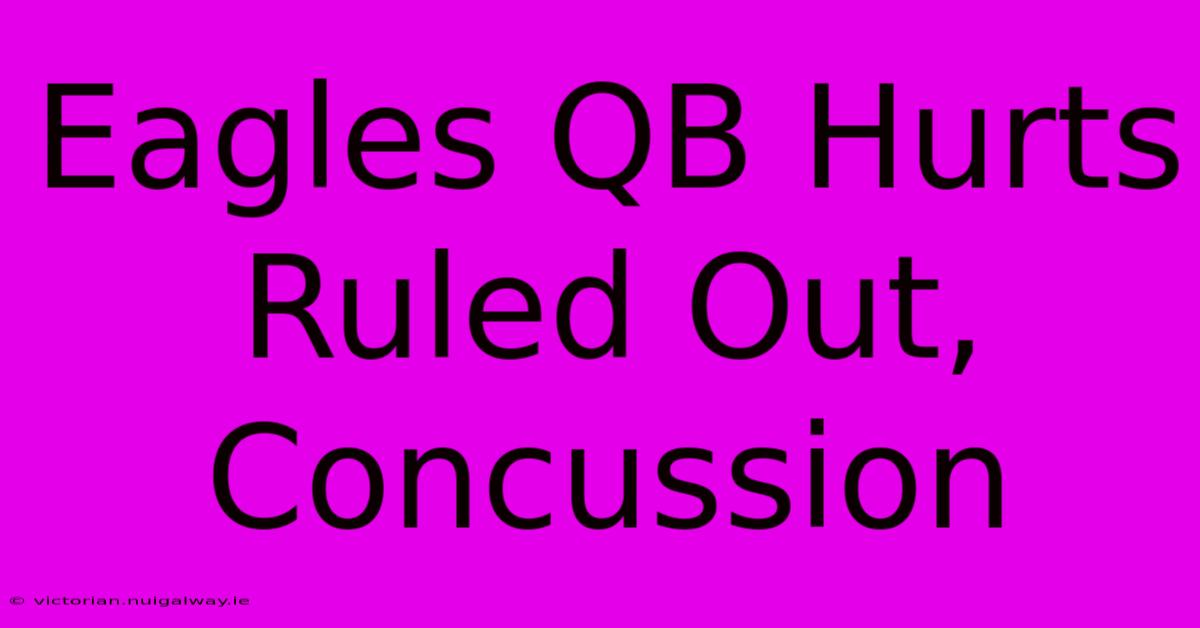 Eagles QB Hurts Ruled Out, Concussion