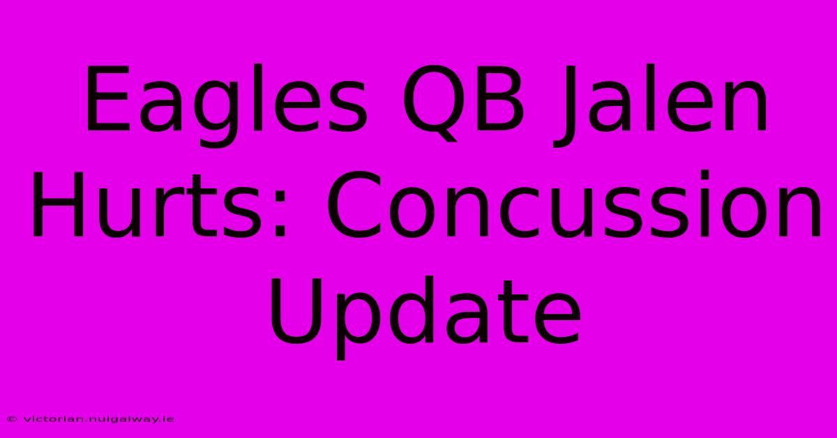 Eagles QB Jalen Hurts: Concussion Update