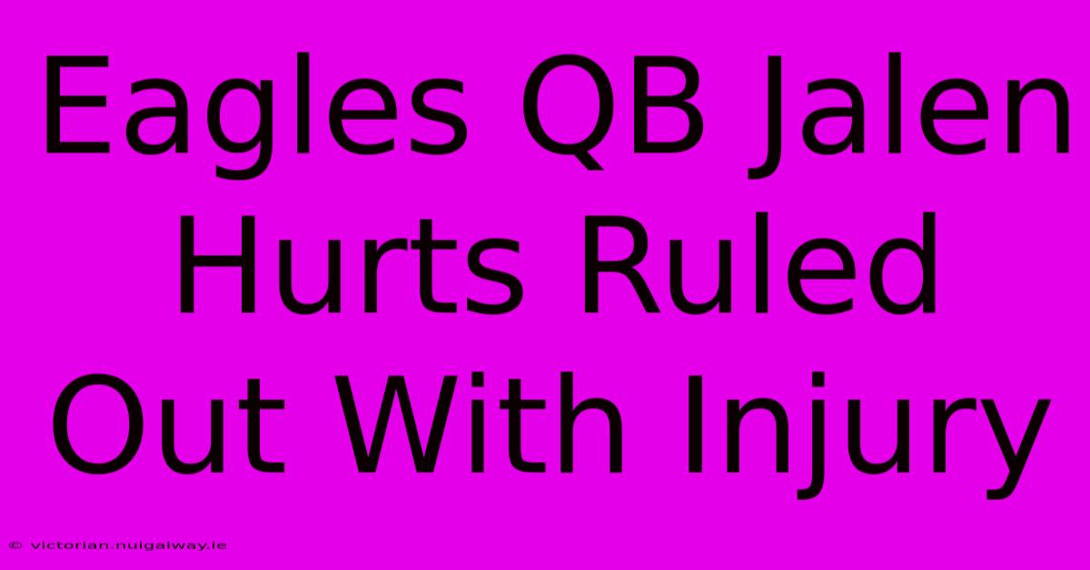 Eagles QB Jalen Hurts Ruled Out With Injury