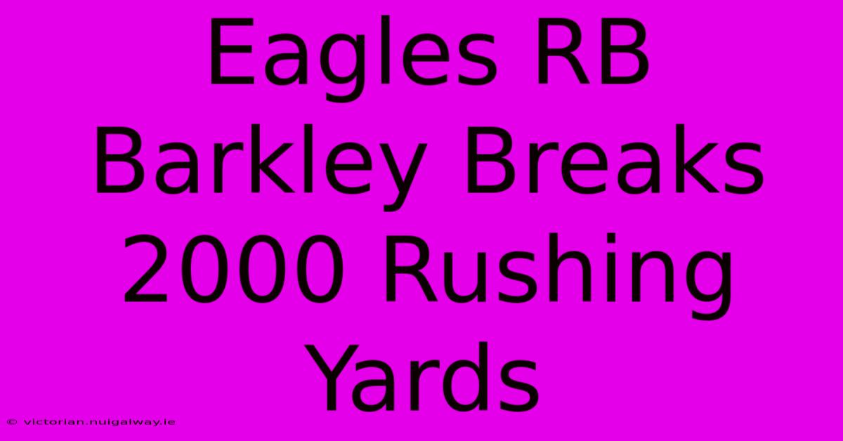 Eagles RB Barkley Breaks 2000 Rushing Yards