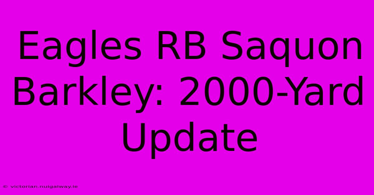 Eagles RB Saquon Barkley: 2000-Yard Update