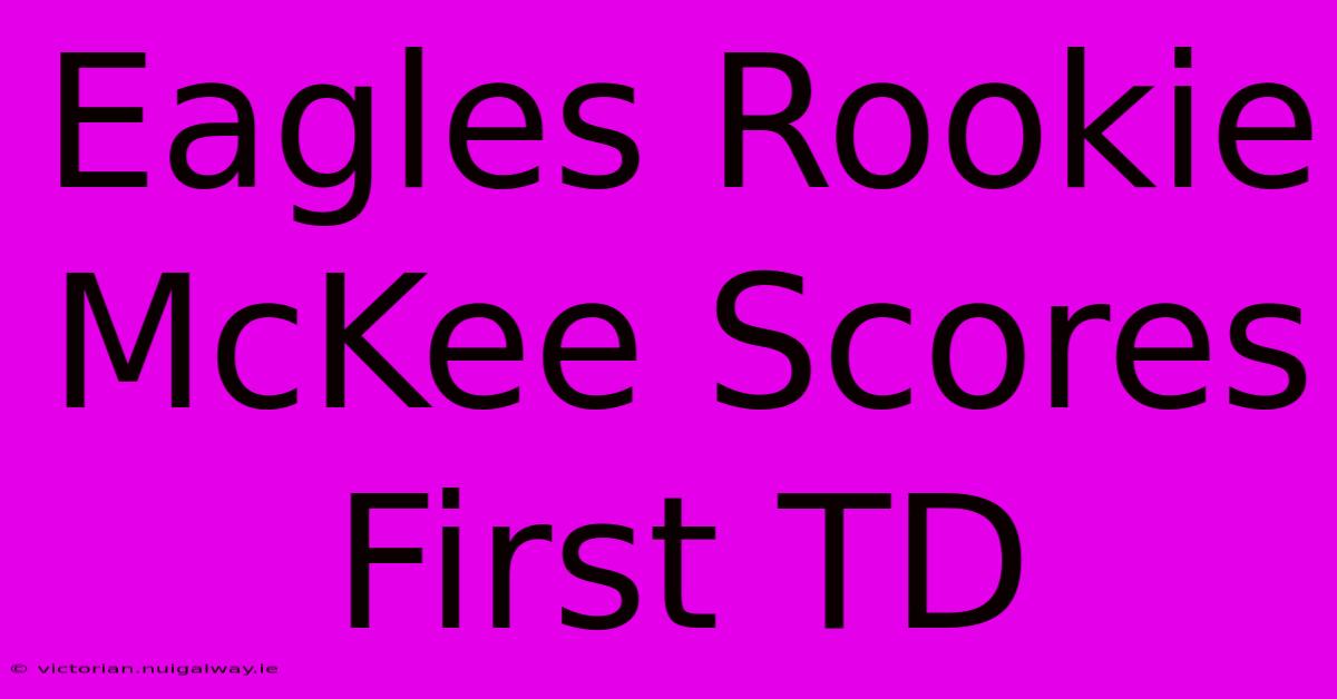 Eagles Rookie McKee Scores First TD