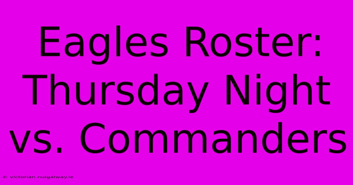 Eagles Roster: Thursday Night Vs. Commanders