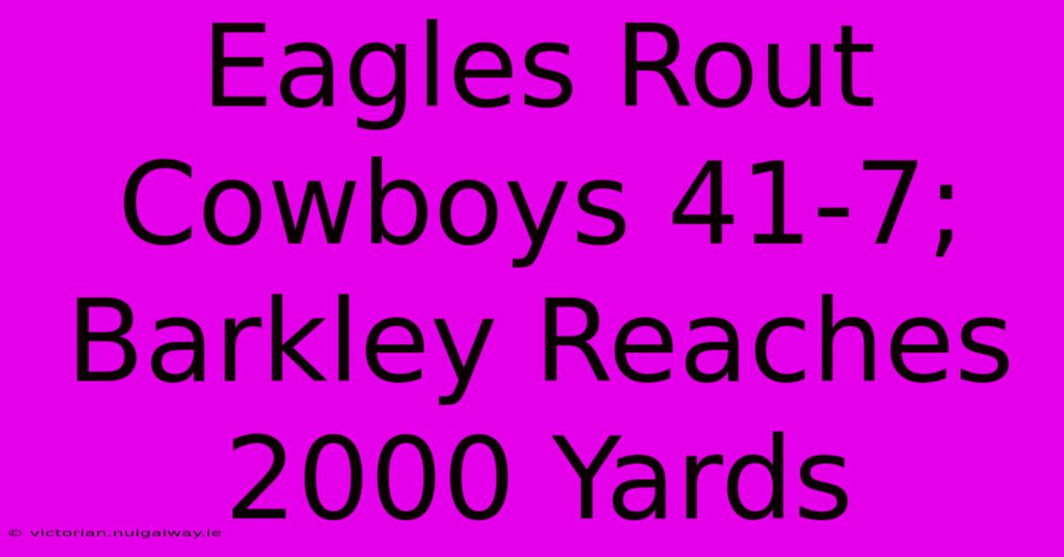 Eagles Rout Cowboys 41-7; Barkley Reaches 2000 Yards