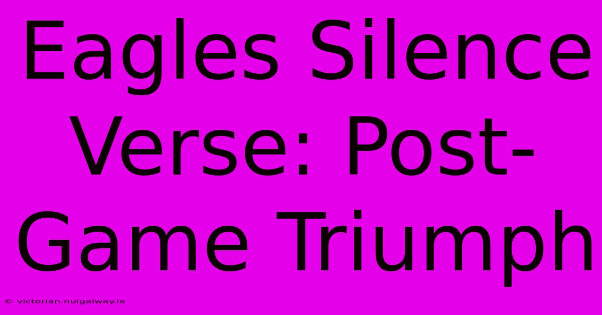 Eagles Silence Verse: Post-Game Triumph