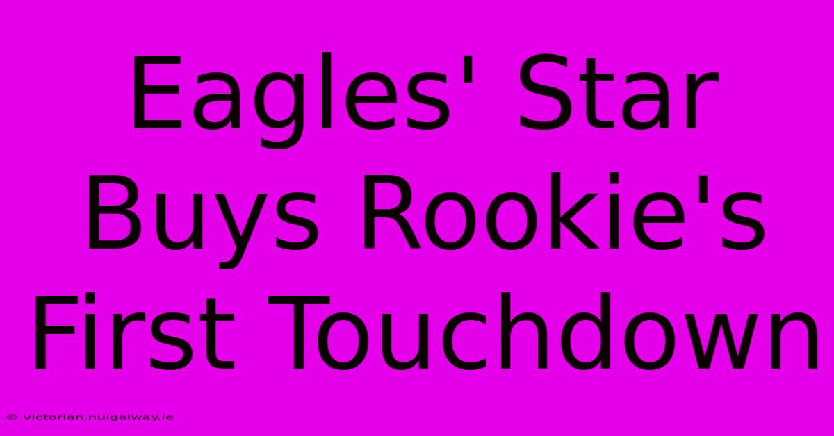 Eagles' Star Buys Rookie's First Touchdown