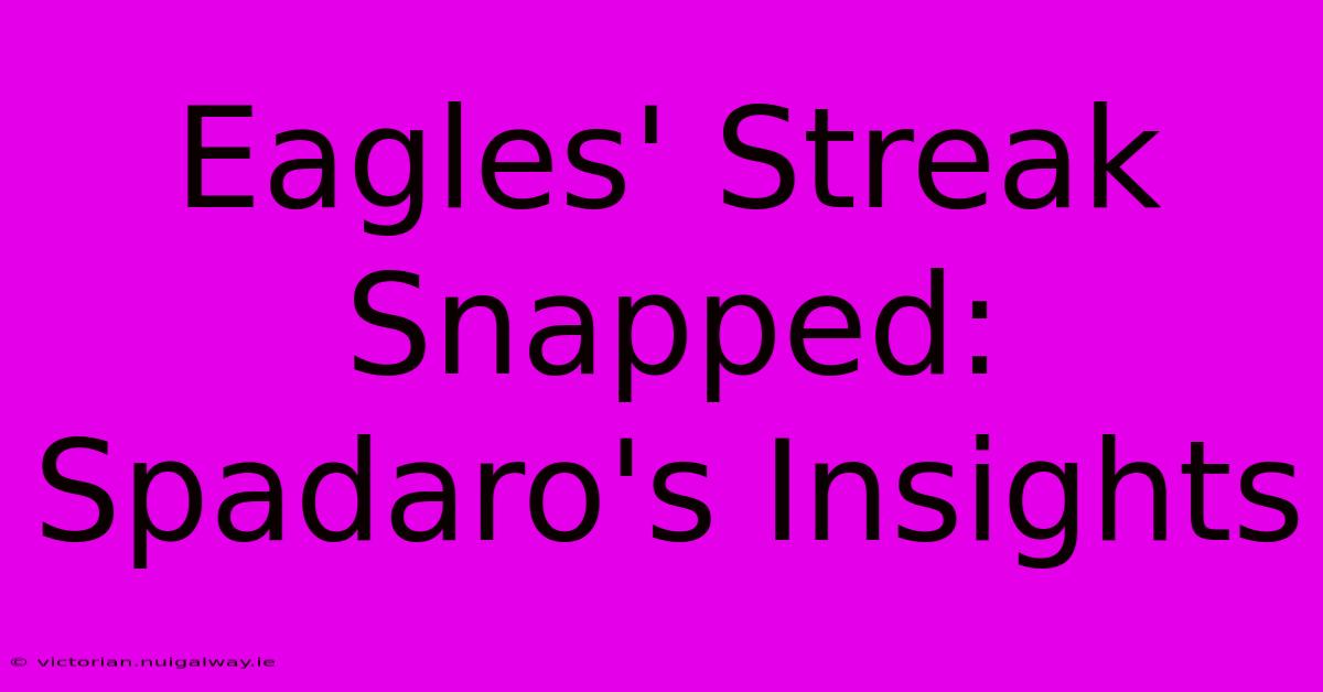 Eagles' Streak Snapped: Spadaro's Insights