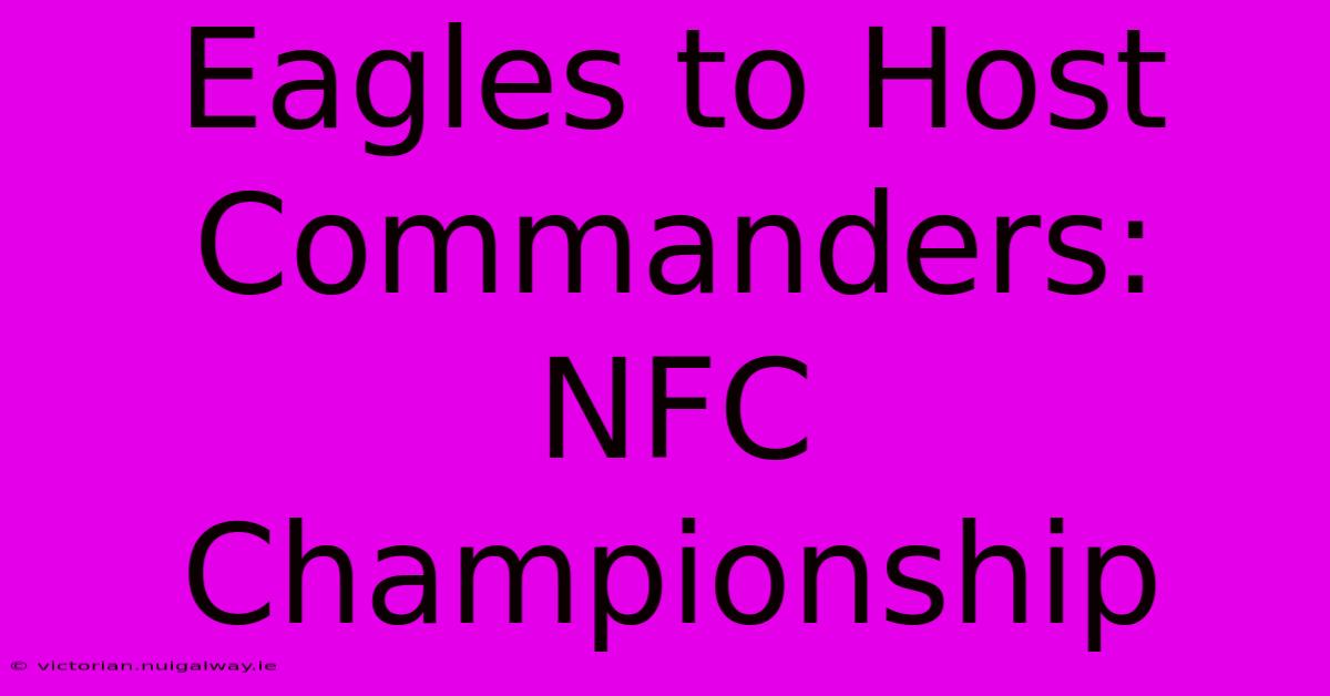 Eagles To Host Commanders: NFC Championship