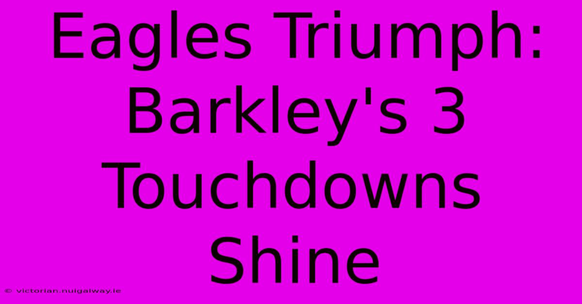 Eagles Triumph: Barkley's 3 Touchdowns Shine