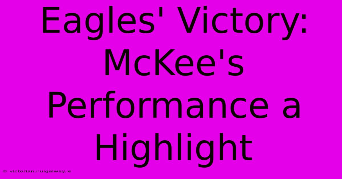 Eagles' Victory: McKee's Performance A Highlight