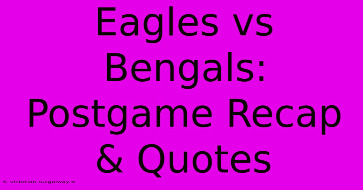 Eagles Vs Bengals: Postgame Recap & Quotes