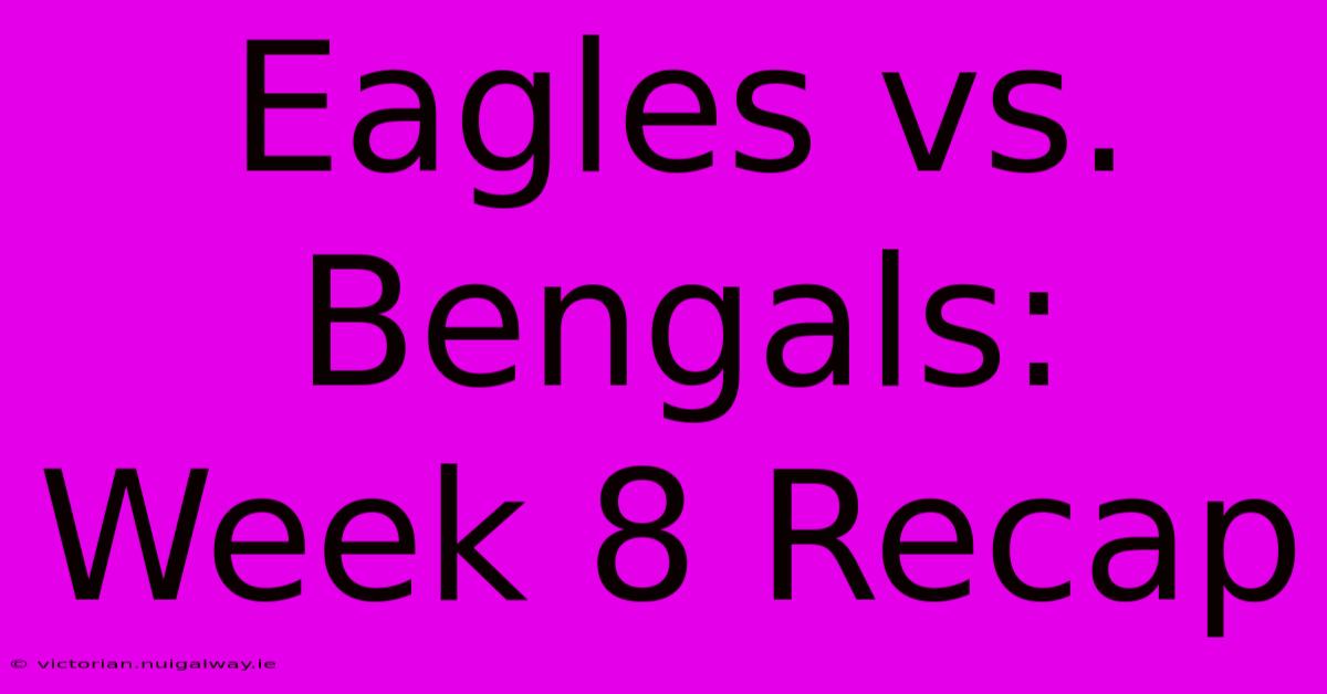 Eagles Vs. Bengals: Week 8 Recap