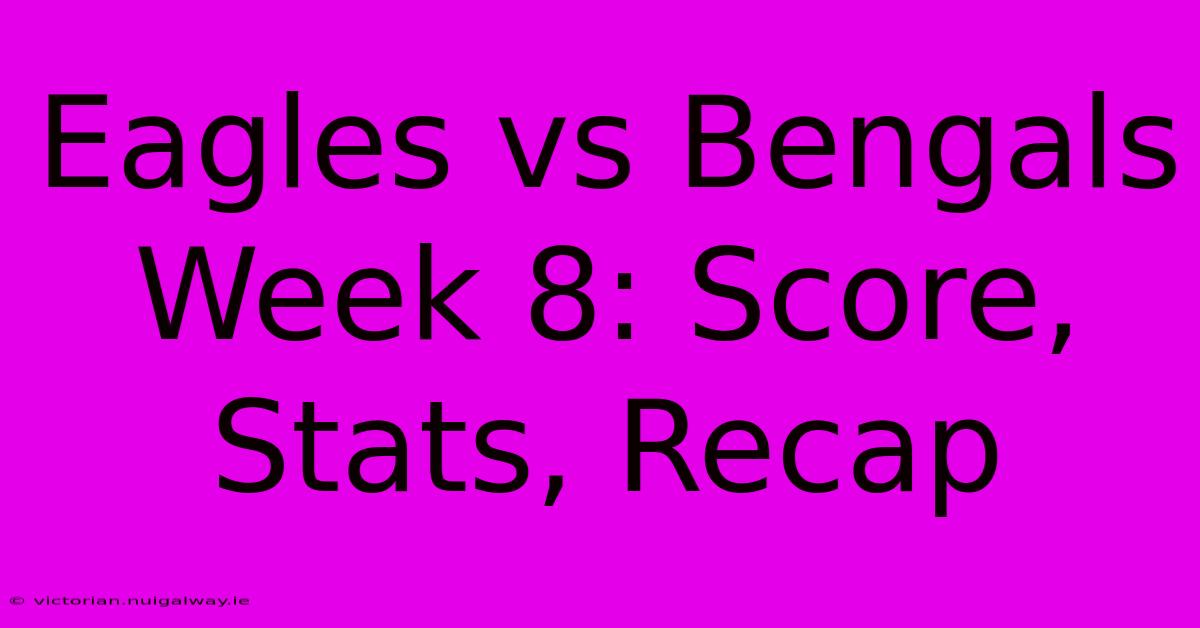 Eagles Vs Bengals Week 8: Score, Stats, Recap