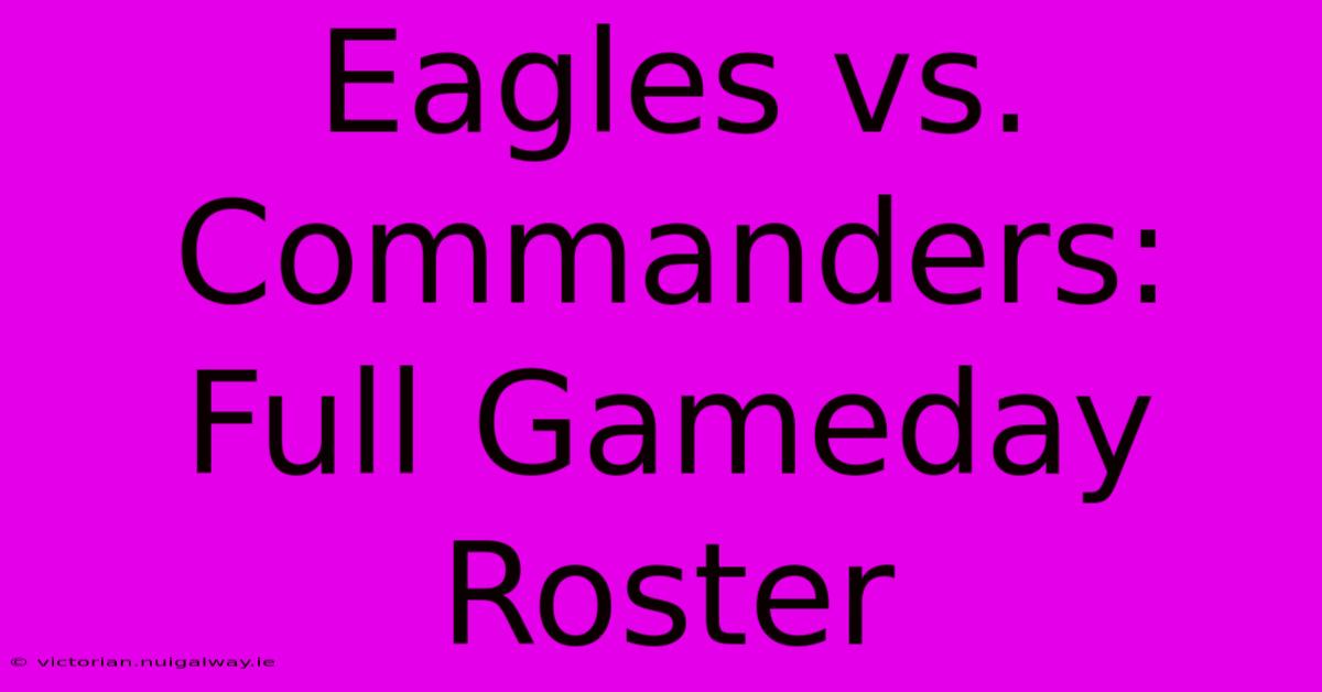 Eagles Vs. Commanders: Full Gameday Roster