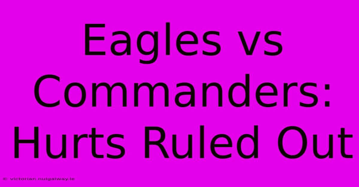 Eagles Vs Commanders: Hurts Ruled Out