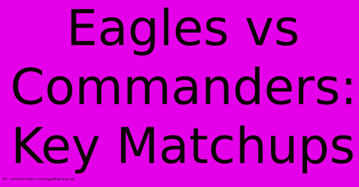 Eagles Vs Commanders: Key Matchups