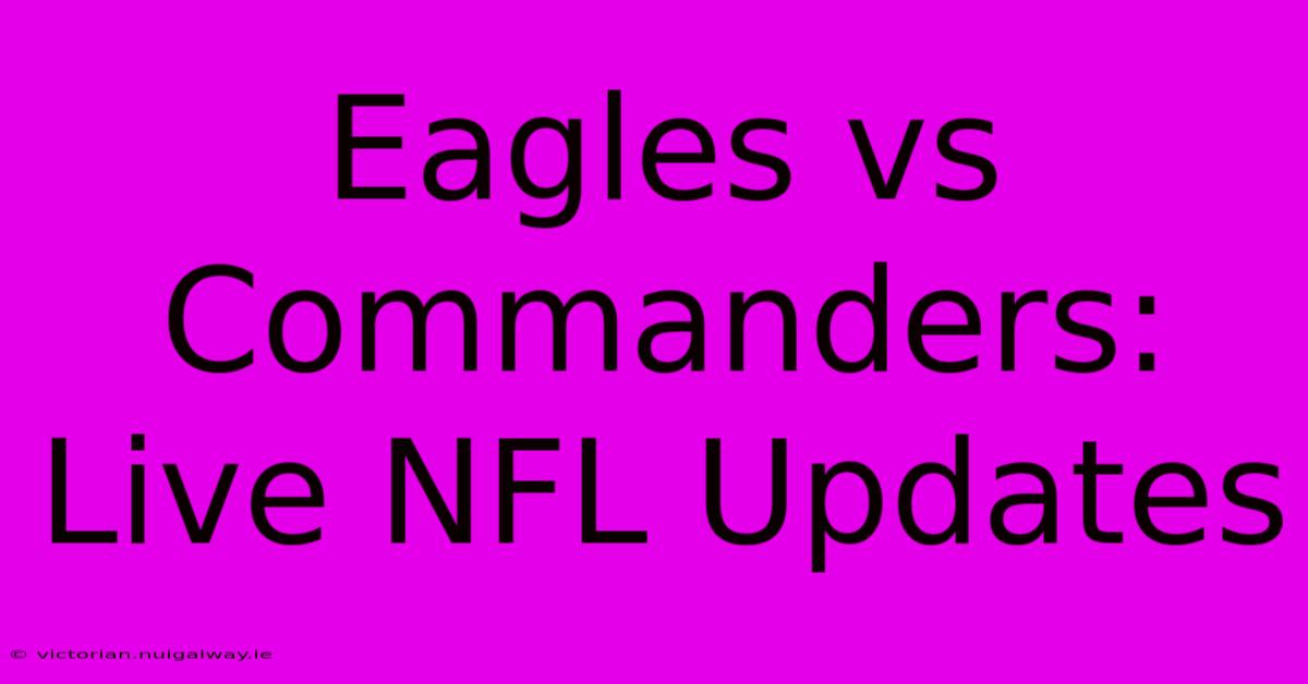 Eagles Vs Commanders: Live NFL Updates