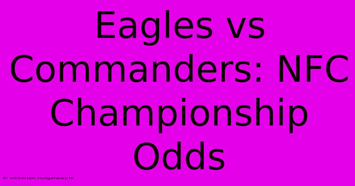 Eagles Vs Commanders: NFC Championship Odds