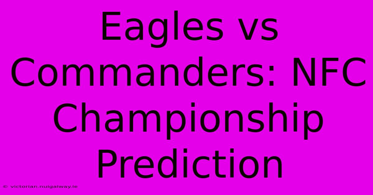 Eagles Vs Commanders: NFC Championship Prediction