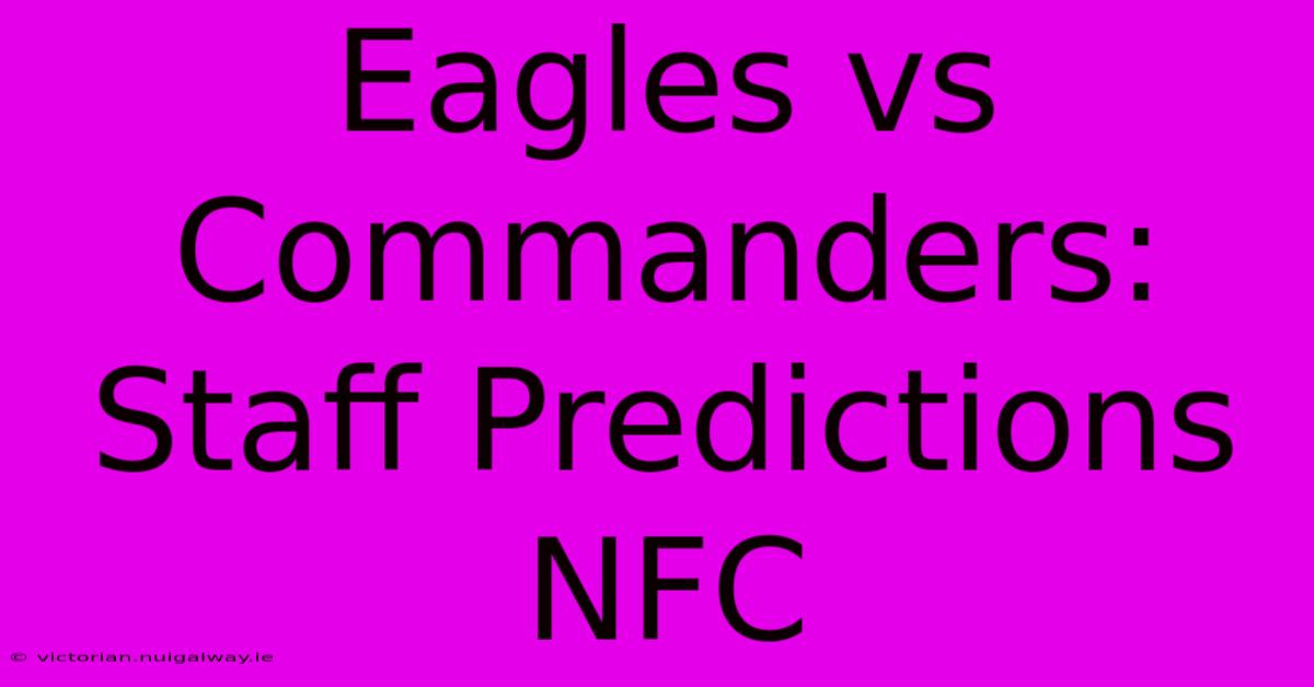 Eagles Vs Commanders: Staff Predictions NFC