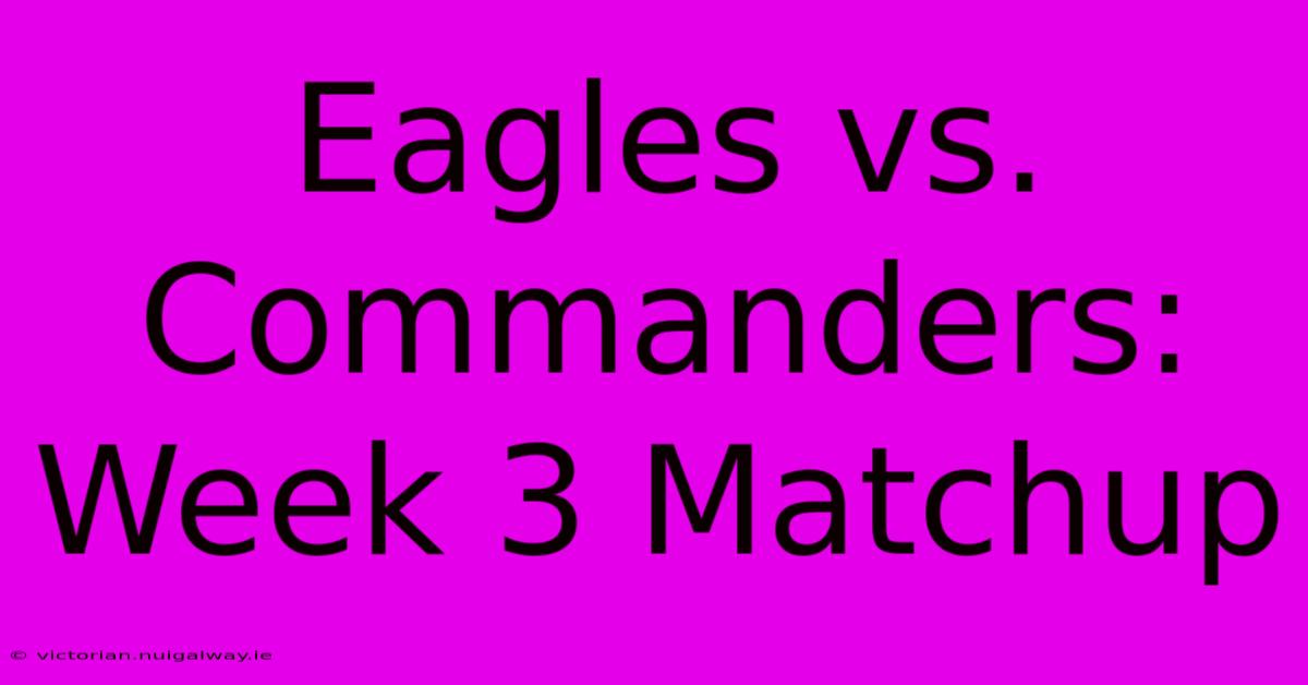 Eagles Vs. Commanders: Week 3 Matchup