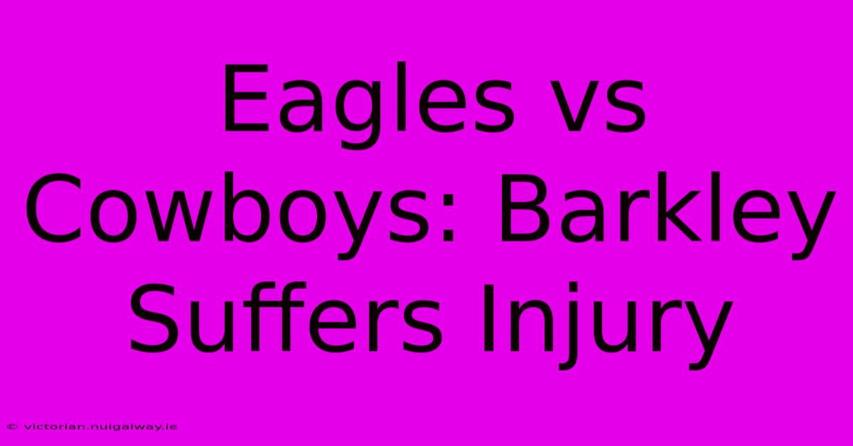 Eagles Vs Cowboys: Barkley Suffers Injury