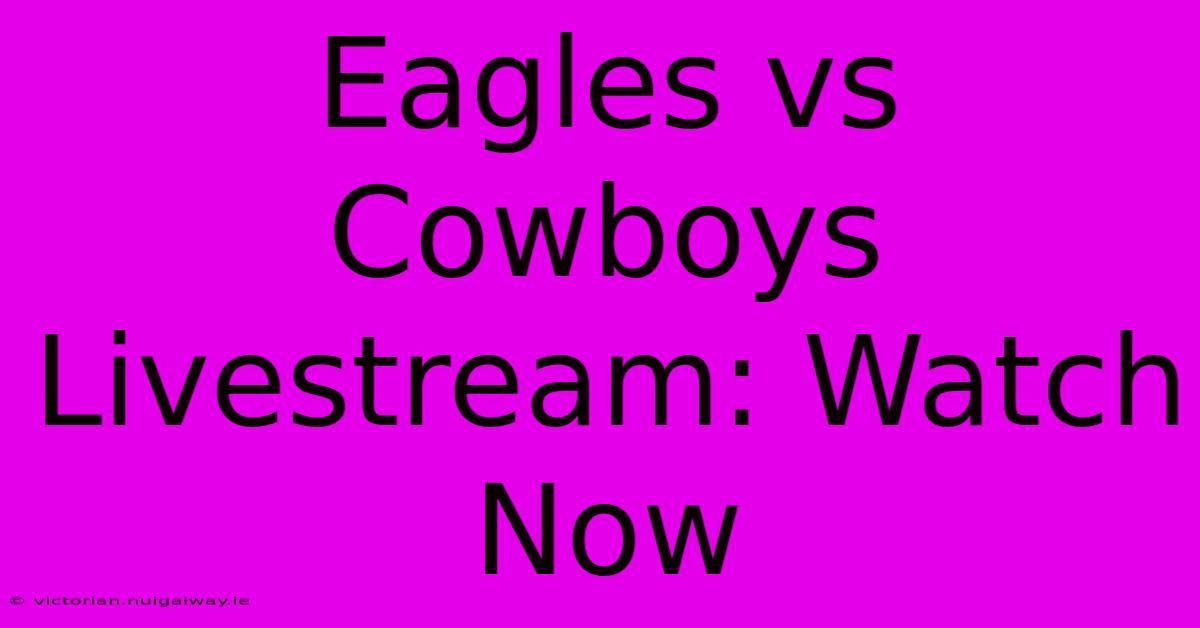 Eagles Vs Cowboys Livestream: Watch Now