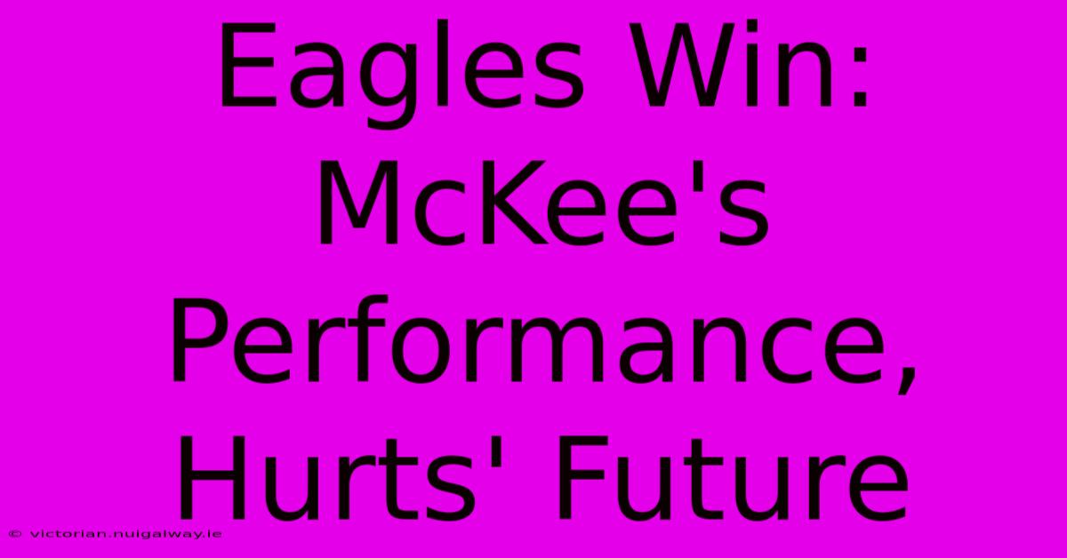 Eagles Win: McKee's Performance, Hurts' Future