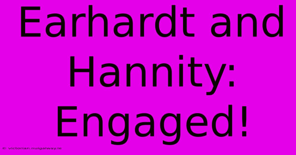 Earhardt And Hannity: Engaged!