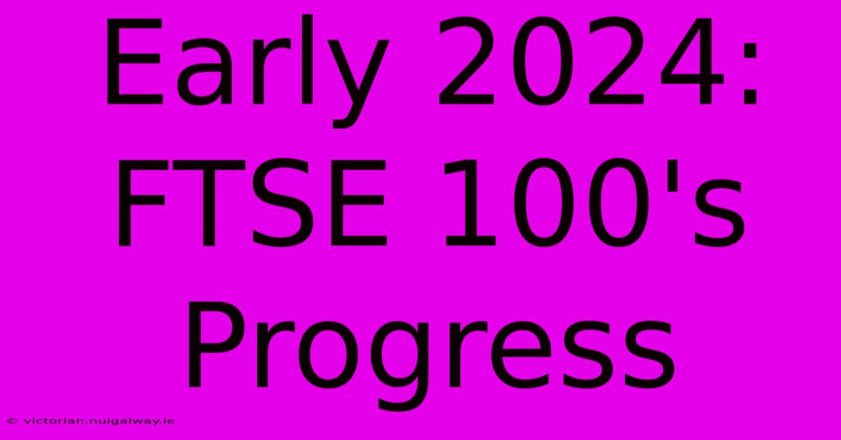 Early 2024: FTSE 100's Progress