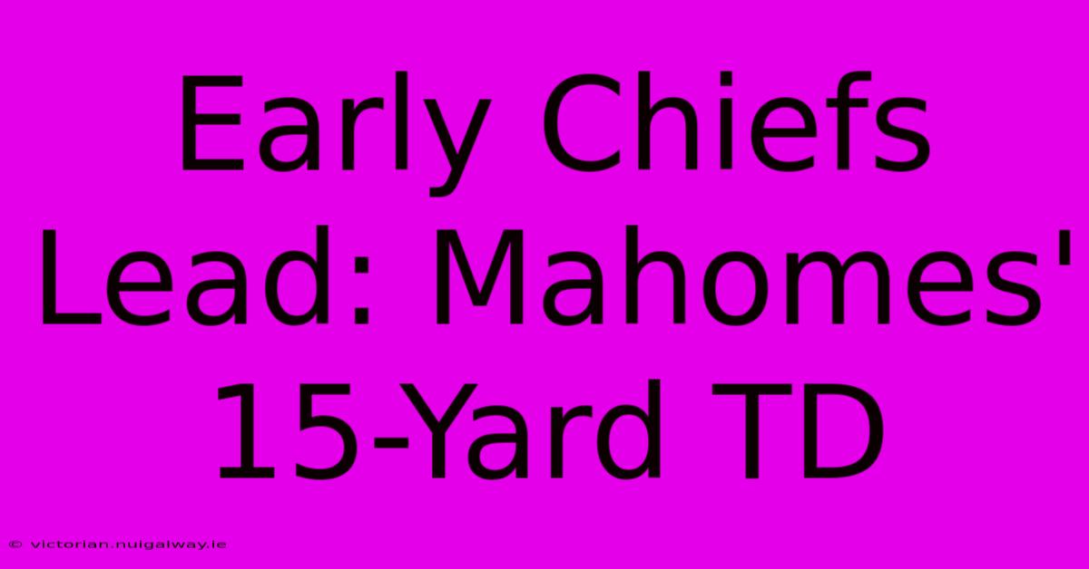 Early Chiefs Lead: Mahomes' 15-Yard TD