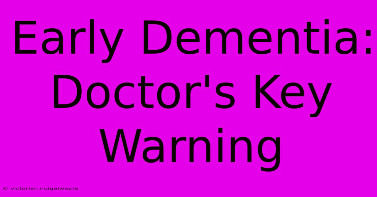 Early Dementia: Doctor's Key Warning