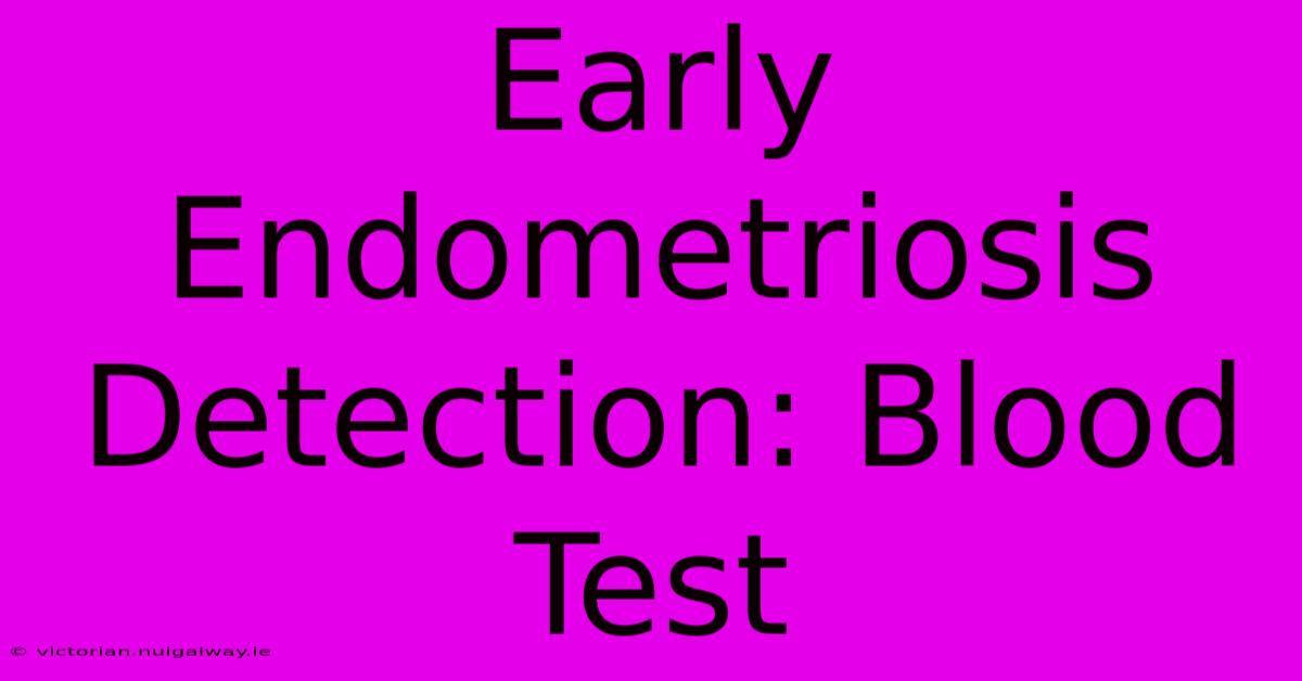 Early Endometriosis Detection: Blood Test