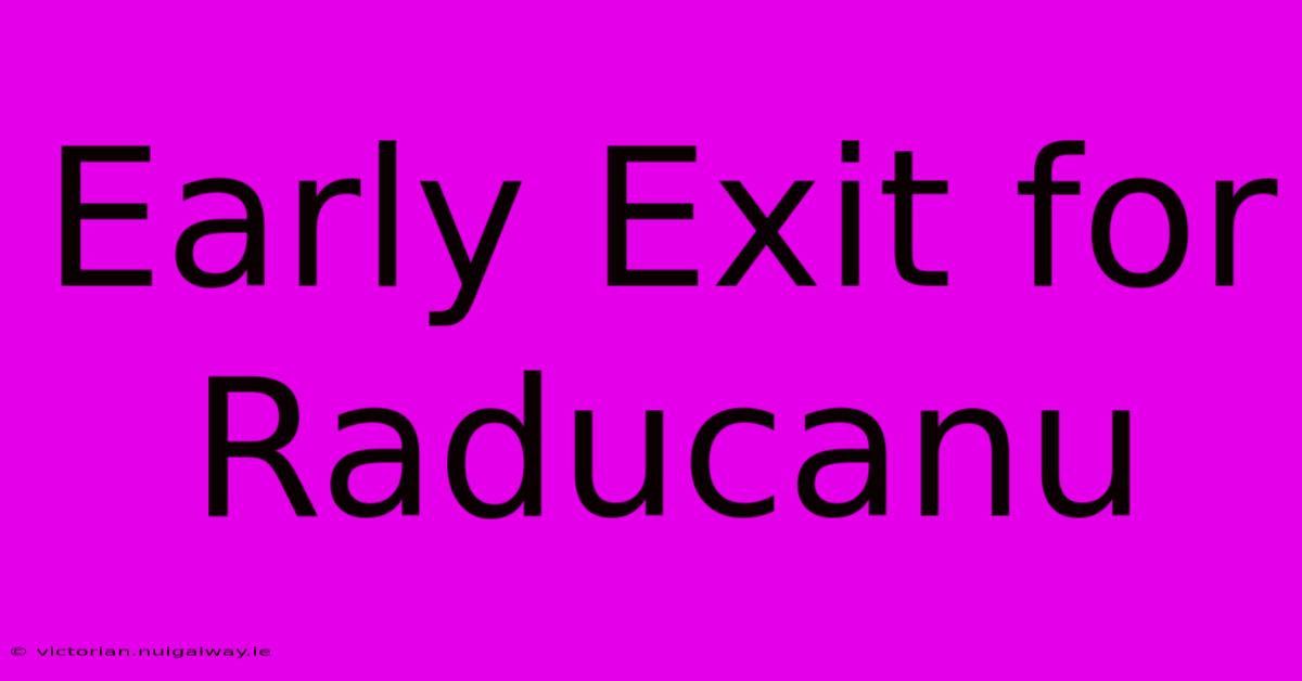 Early Exit For Raducanu