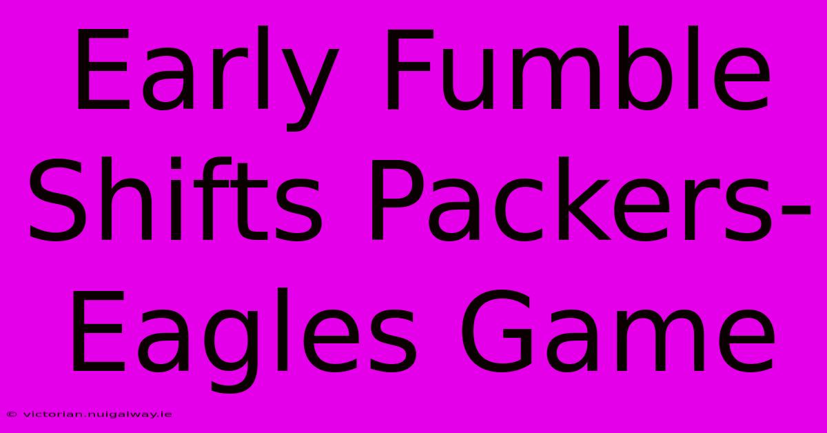 Early Fumble Shifts Packers-Eagles Game