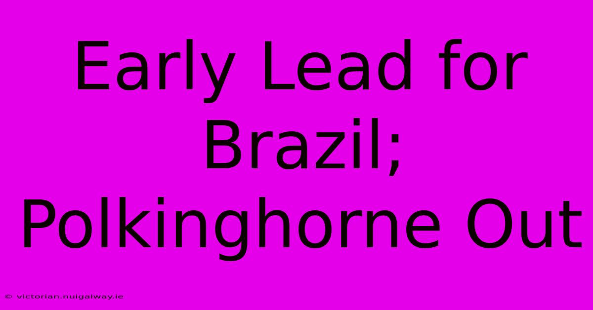 Early Lead For Brazil; Polkinghorne Out