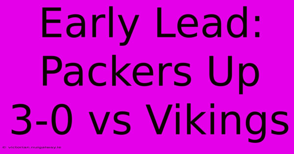 Early Lead: Packers Up 3-0 Vs Vikings