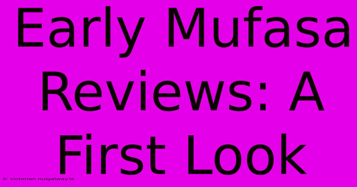 Early Mufasa Reviews: A First Look